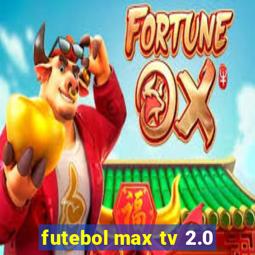 futebol max tv 2.0